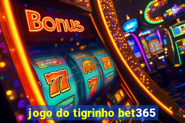 jogo do tigrinho bet365